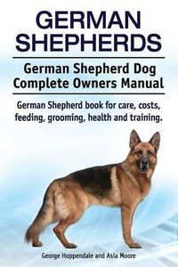 Cover image for German Shepherds. German Shepherd Dog Complete Owners Manual. German Shepherd book for care, costs, feeding, grooming, health and training.