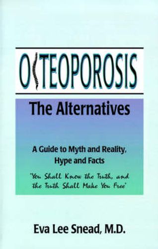 Cover image for Osteoporosis: The Alternatives, a Guide to Myth and Reality, Hype and Facts