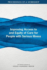 Cover image for Improving Access to and Equity of Care for People with Serious Illness: Proceedings of a Workshop