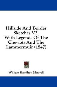 Cover image for Hillside and Border Sketches V2: With Legends of the Cheviots and the Lammermuir (1847)