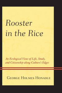 Cover image for Rooster in the Rice: An Ecological View of Life, Study, and Citizenship along Culture's Edges