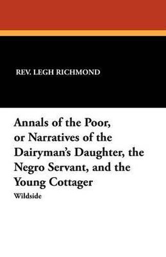 Annals of the Poor, or Narratives of the Dairyman's Daughter, the Negro Servant, and the Young Cottager