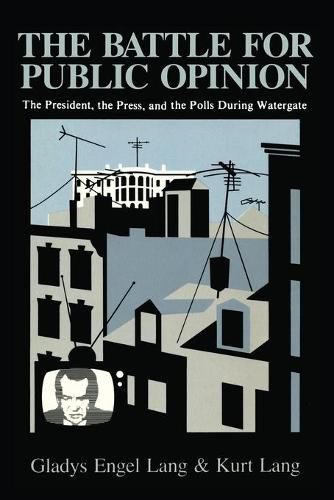 Cover image for The Battle for Public Opinion: The President, The Press, and the Polls during Watergate
