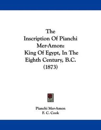 Cover image for The Inscription of Pianchi Mer-Amon: King of Egypt, in the Eighth Century, B.C. (1873)