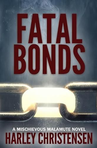 Cover image for Fatal Bonds: (Mischievous Malamute Mystery Series Book 6)