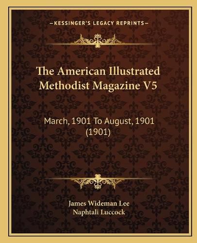 The American Illustrated Methodist Magazine V5: March, 1901 to August, 1901 (1901)