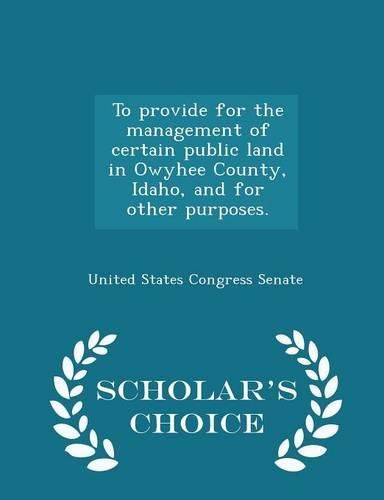 To Provide for the Management of Certain Public Land in Owyhee County, Idaho, and for Other Purposes. - Scholar's Choice Edition