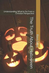 Cover image for The Truth About Halloween: Understanding What to Do From a Christian Perspective