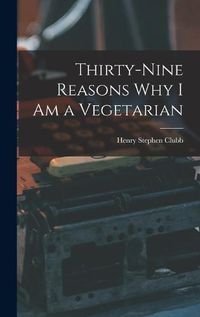 Cover image for Thirty-nine Reasons why I am a Vegetarian