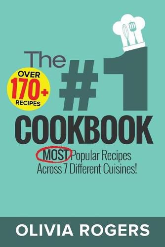 Cover image for The #1 Cookbook: Over 170+ of the MOST Popular Recipes Across 7 Different Cuisines! (Breakfast, Lunch & Dinner)