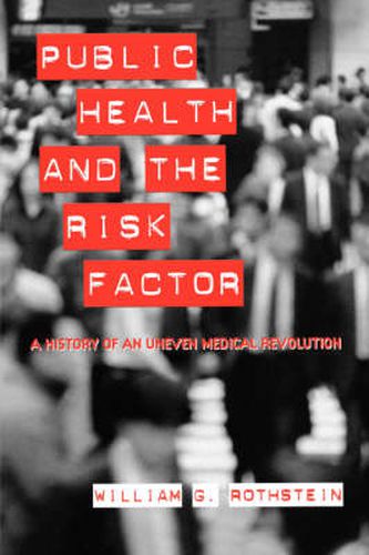 Cover image for Public Health and the Risk Factor: A History of an Uneven Medical Revolution