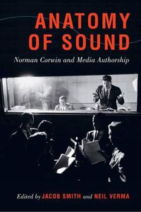 Cover image for Anatomy of Sound: Norman Corwin and Media Authorship