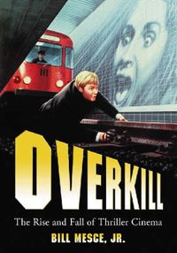 Cover image for Overkill: The Rise and Fall of Thriller Cinema