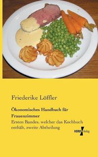 Cover image for OEkonomisches Handbuch fur Frauenzimmer: Ersten Bandes, welcher das Kochbuch enthalt, zweite Abtheilung