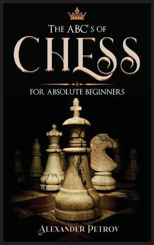 Cover image for The ABC's of Chess for Absolute Beginners: The Definitive Guide to Chess Strategies, Openings, and Etiquette.