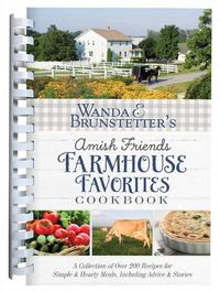 Cover image for Wanda E. Brunstetter's Amish Friends Farmhouse Favorites Cookbook: A Collection of Over 200 Recipes for Simple and Hearty Meals, Including Advice and Stories