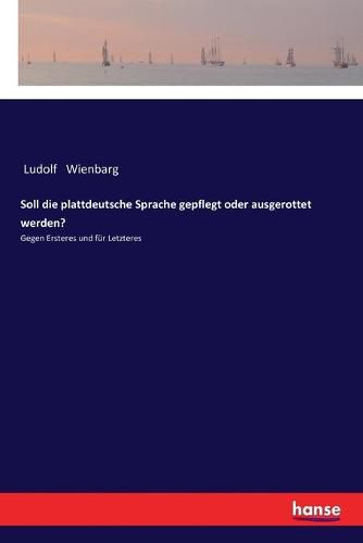 Cover image for Soll die plattdeutsche Sprache gepflegt oder ausgerottet werden?: Gegen Ersteres und fur Letzteres