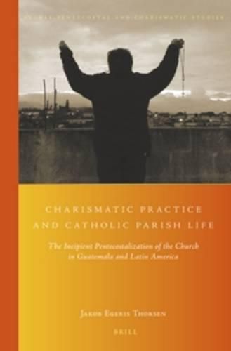 Cover image for Charismatic Practice and Catholic Parish Life: The Incipient Pentecostalization of the Church in Guatemala and Latin America