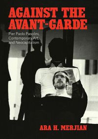 Cover image for Against the Avant-Garde: Pier Paolo Pasolini, Contemporary Art, and Neocapitalism