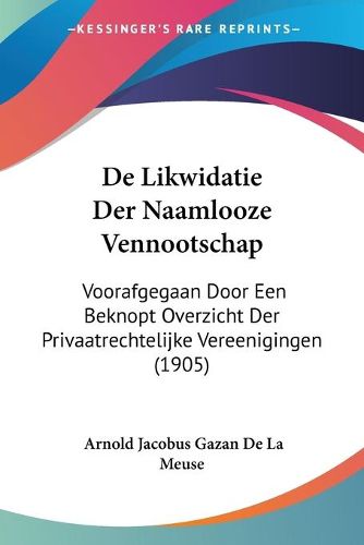 Cover image for de Likwidatie Der Naamlooze Vennootschap: Voorafgegaan Door Een Beknopt Overzicht Der Privaatrechtelijke Vereenigingen (1905)