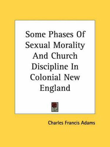 Cover image for Some Phases of Sexual Morality and Church Discipline in Colonial New England