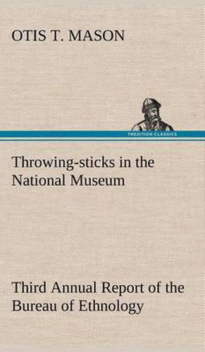 Cover image for Throwing-sticks in the National Museum Third Annual Report of the Bureau of Ethnology to the Secretary of the Smithsonian Institution, 1883-'84, Government Printing Office, Washington, 1890, pages 279-289