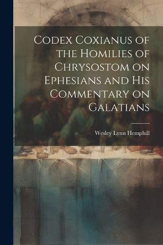 Cover image for Codex Coxianus of the Homilies of Chrysostom on Ephesians and his Commentary on Galatians