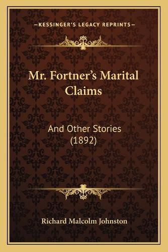 Cover image for Mr. Fortner's Marital Claims: And Other Stories (1892)