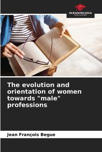 Cover image for The evolution and orientation of women towards "male" professions