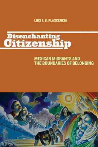 Cover image for Disenchanting Citizenship: Mexican Migrants and the Boundaries of Belonging