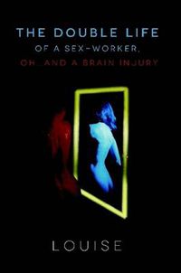 Cover image for The Double Life of a Sex-Worker, Oh...and a Brain Injury