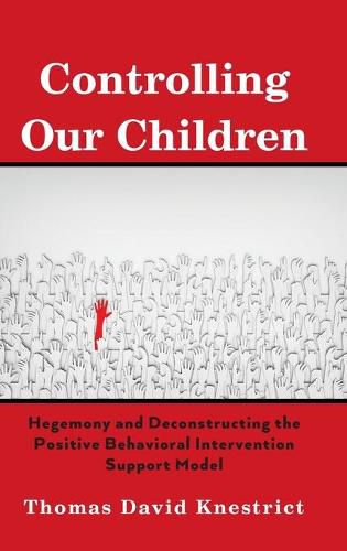 Cover image for Controlling Our Children: Hegemony and Deconstructing the Positive Behavioral Intervention Support Model