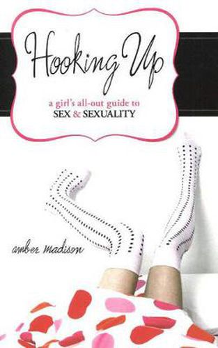 Cover image for Hooking Up: A Girl's All-out Guide to Sex And Sexuality