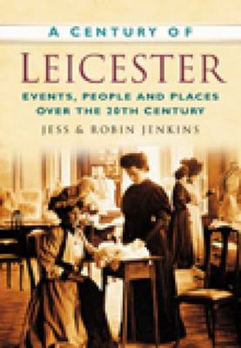 Cover image for A Century of Leicester: Events, People and Places Over the 20th Century