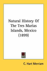 Cover image for Natural History of the Tres Marias Islands, Mexico (1899)