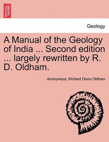 A Manual of the Geology of India ... Second edition ... largely rewritten by R. D. Oldham.