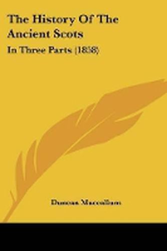 Cover image for The History Of The Ancient Scots: In Three Parts (1858)