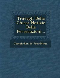 Cover image for Travagli Della Chiesa Notizie Della Persecuzioni...