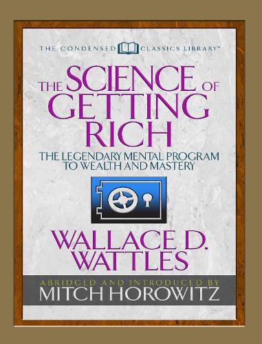 The Science of Getting Rich (Condensed Classics): The Legendary Mental Program to Wealth and Mastery