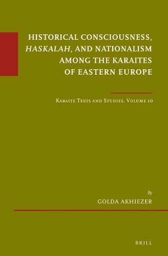 Cover image for Historical Consciousness, Haskalah, and Nationalism among the Karaites of Eastern Europe: Karaite Texts and Studies, Volume 10