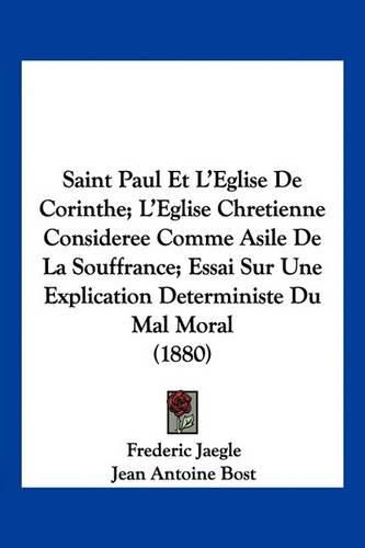 Saint Paul Et L'Eglise de Corinthe; L'Eglise Chretienne Consideree Comme Asile de La Souffrance; Essai Sur Une Explication Deterministe Du Mal Moral (1880)