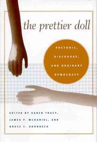 Cover image for The Prettier Doll: Rhetoric, Discourse, and Ordinary Democracy