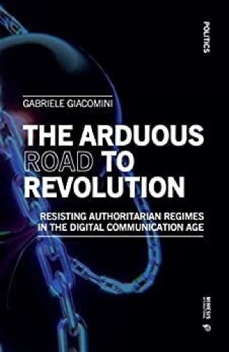 Cover image for The Arduous Road to Revolution: Resisting Authoritarian Regimes in the Digital Communication Age