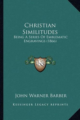 Christian Similitudes: Being a Series of Emblematic Engravings (1866)