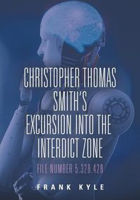 Cover image for Christopher Thomas Smith's Excursion into the Interdict Zone: File Number 5.328.428