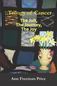 Cover image for Trilogy of Cancer: The Jolt, the Journey, the Joy