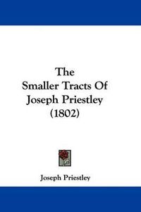 Cover image for The Smaller Tracts of Joseph Priestley (1802)