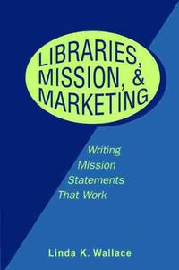 Cover image for Libraries, Mission and Marketing: Writing Mission Statements That Work