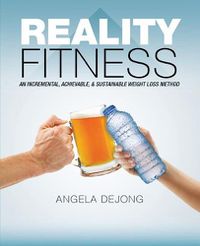 Cover image for Reality Fitness: An Incremental, Achievable, & Sustainable Weight Loss Method