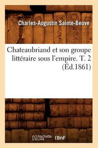 Cover image for Chateaubriand Et Son Groupe Litteraire Sous l'Empire. T. 2 (Ed.1861)